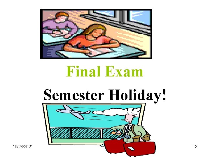 Final Exam Semester Holiday! 10/28/2021 13 