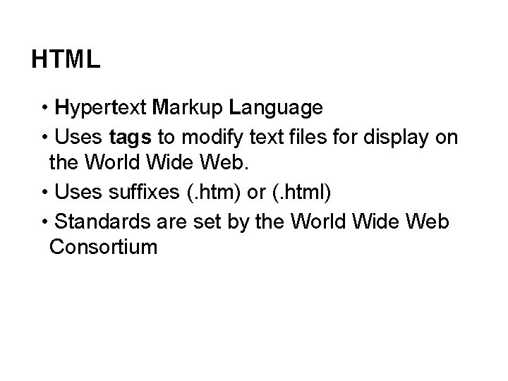 HTML • Hypertext Markup Language • Uses tags to modify text files for display