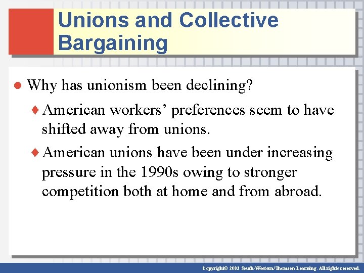 Unions and Collective Bargaining ● Why has unionism been declining? ♦ American workers’ preferences