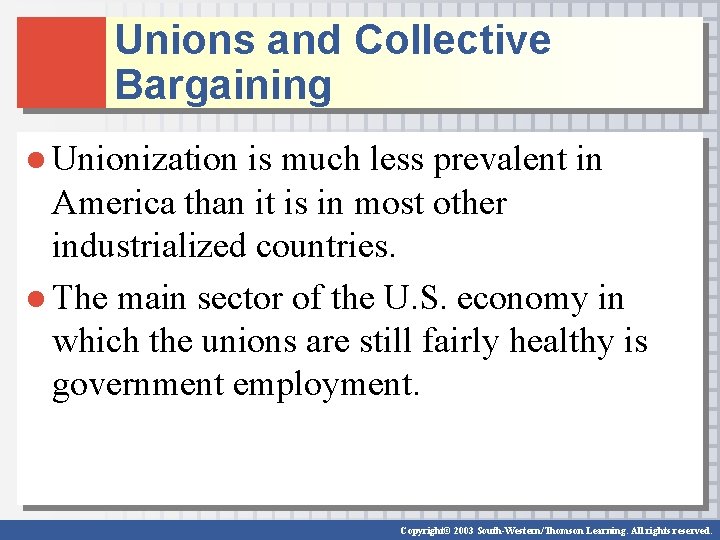 Unions and Collective Bargaining ● Unionization is much less prevalent in America than it