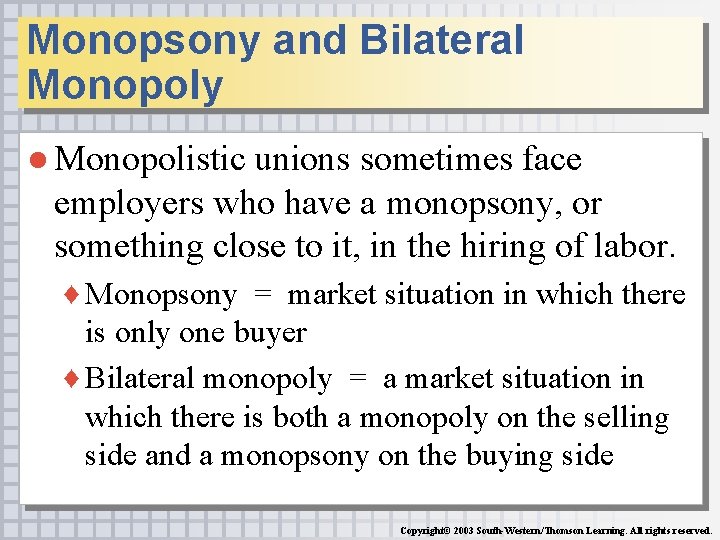 Monopsony and Bilateral Monopoly ● Monopolistic unions sometimes face employers who have a monopsony,