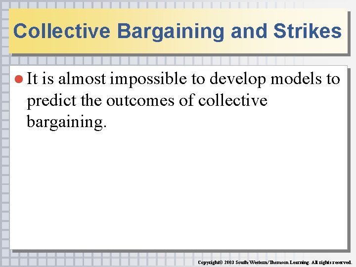 Collective Bargaining and Strikes ● It is almost impossible to develop models to predict