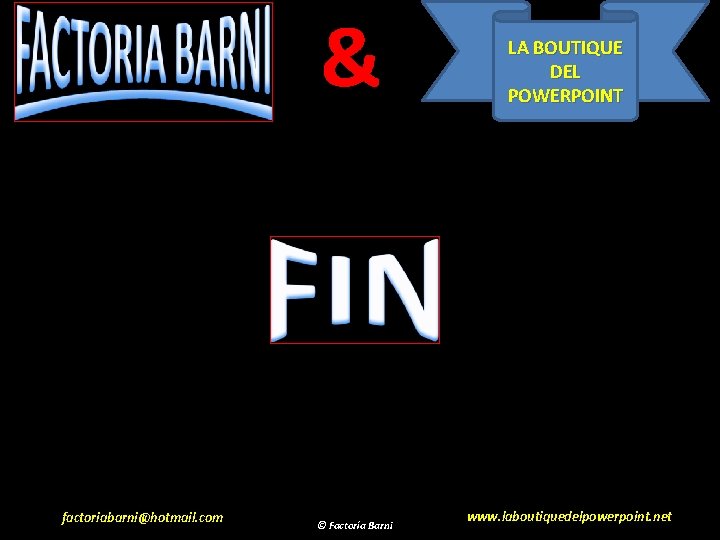 & factoriabarni@hotmail. com © Factoría Barni LA BOUTIQUE DEL POWERPOINT www. laboutiquedelpowerpoint. net 