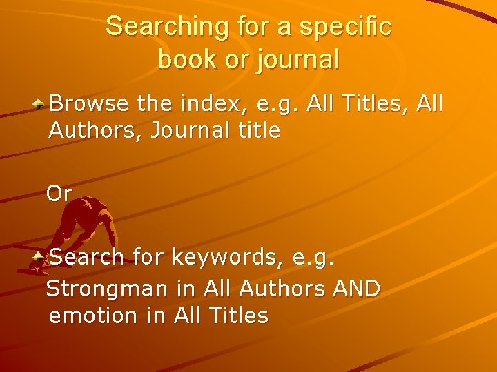 Searching for a specific book or journal Browse the index, e. g. All Titles,