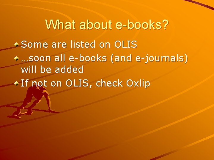 What about e-books? Some are listed on OLIS …soon all e-books (and e-journals) will