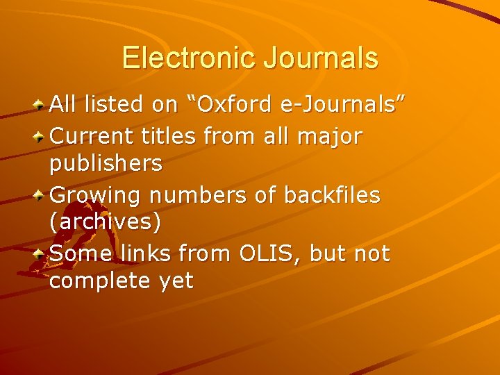 Electronic Journals All listed on “Oxford e-Journals” Current titles from all major publishers Growing