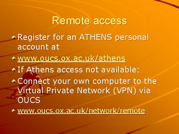 Remote access Register for an ATHENS personal account at www. oucs. ox. ac. uk/athens