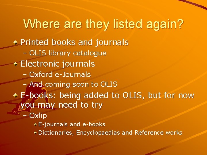 Where are they listed again? Printed books and journals – OLIS library catalogue Electronic