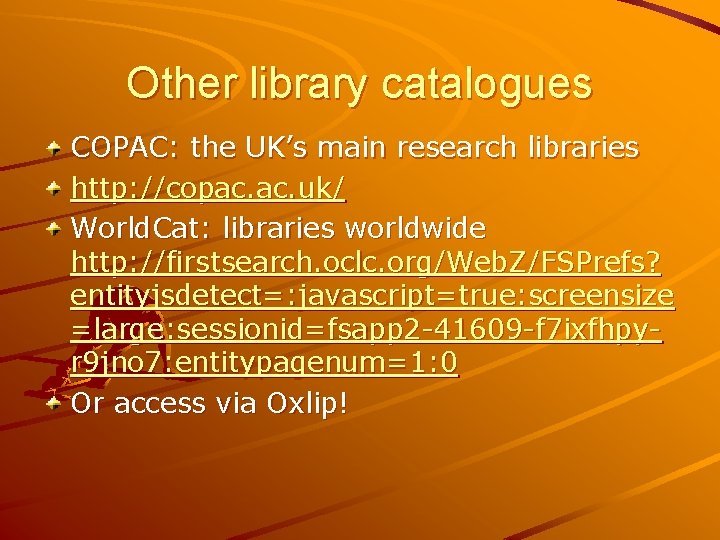 Other library catalogues COPAC: the UK’s main research libraries http: //copac. uk/ World. Cat: