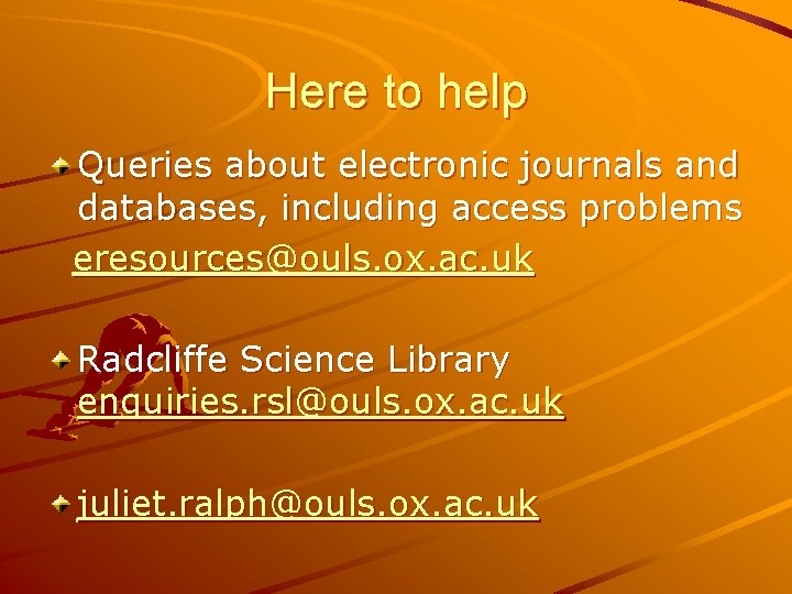 Here to help Queries about electronic journals and databases, including access problems eresources@ouls. ox.