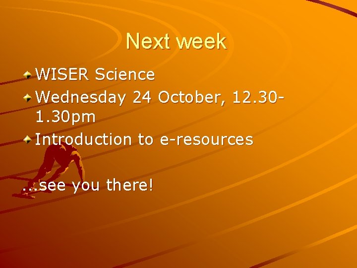 Next week WISER Science Wednesday 24 October, 12. 301. 30 pm Introduction to e-resources.