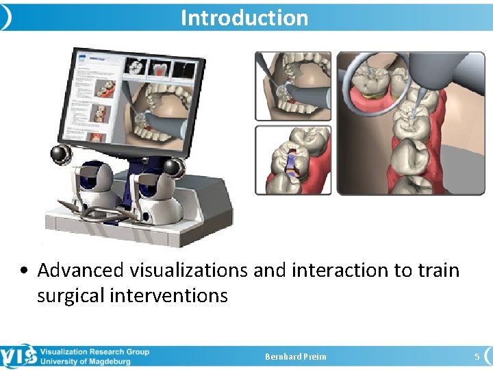 Introduction • Advanced visualizations and interaction to train surgical interventions Bernhard Preim 5 