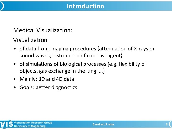 Introduction Medical Visualization: Visualization • of data from imaging procedures (attenuation of X-rays or