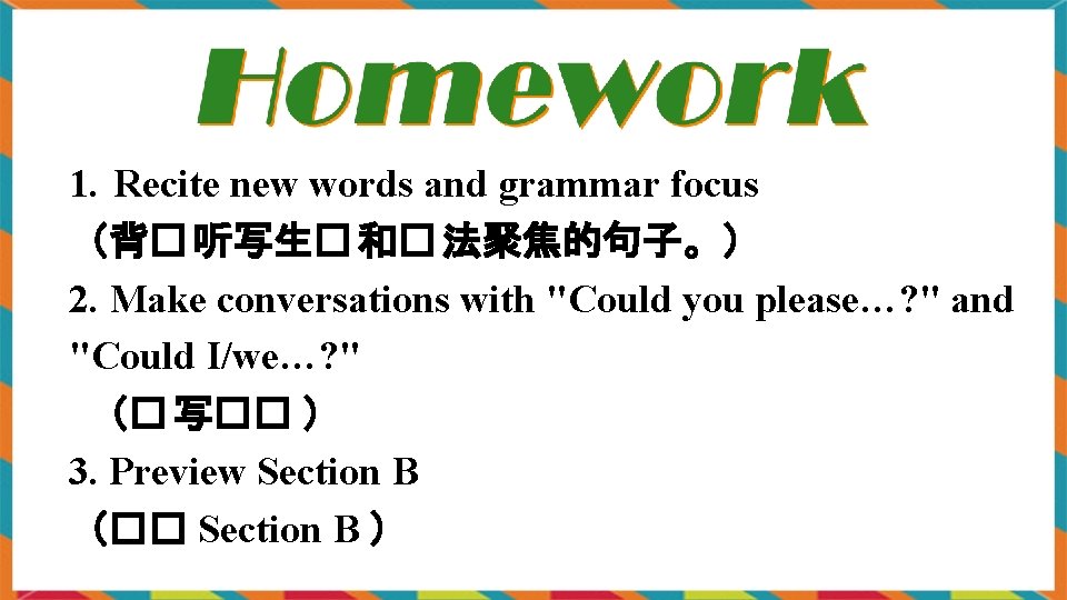 1. Recite new words and grammar focus （背� 听写生� 和� 法聚焦的句子。） 2. Make conversations