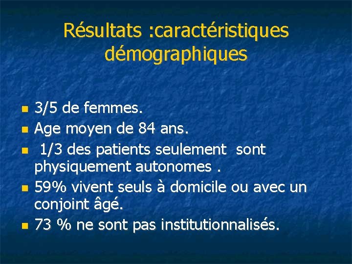 Résultats : caractéristiques démographiques 3/5 de femmes. Age moyen de 84 ans. 1/3 des