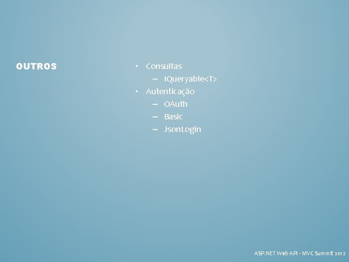 OUTROS • Consultas – IQueryable<T> • Autenticação – OAuth – Basic – Json. Login