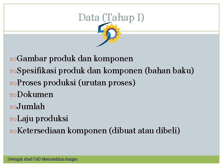 Data (Tahap I) Gambar produk dan komponen Spesifikasi produk dan komponen (bahan baku) Proses