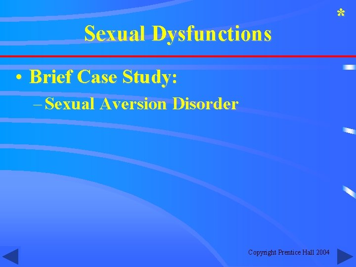 Sexual Dysfunctions • Brief Case Study: – Sexual Aversion Disorder Copyright Prentice Hall 2004