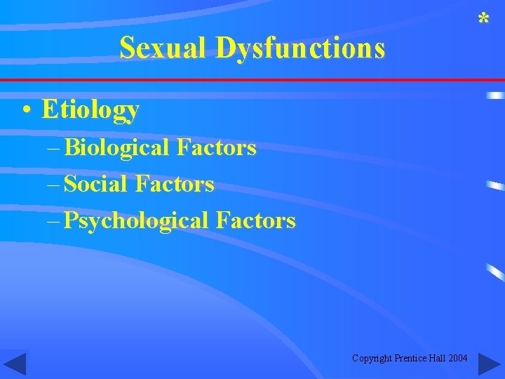 Sexual Dysfunctions • Etiology – Biological Factors – Social Factors – Psychological Factors Copyright