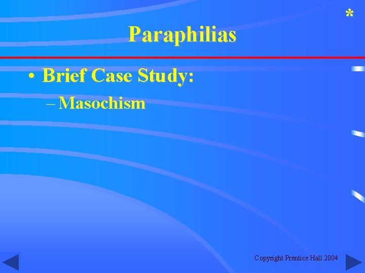 * Paraphilias • Brief Case Study: – Masochism Copyright Prentice Hall 2004 