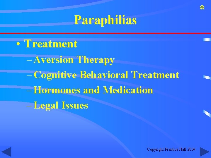 * Paraphilias • Treatment – Aversion Therapy – Cognitive Behavioral Treatment – Hormones and