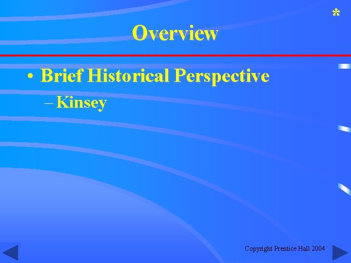 * Overview • Brief Historical Perspective – Kinsey Copyright Prentice Hall 2004 