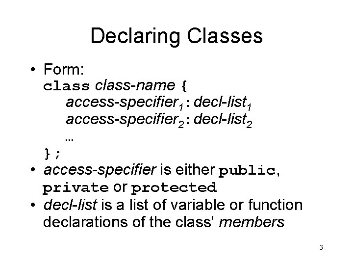 Declaring Classes • Form: class-name { access-specifier 1: decl-list 1 access-specifier 2: decl-list 2