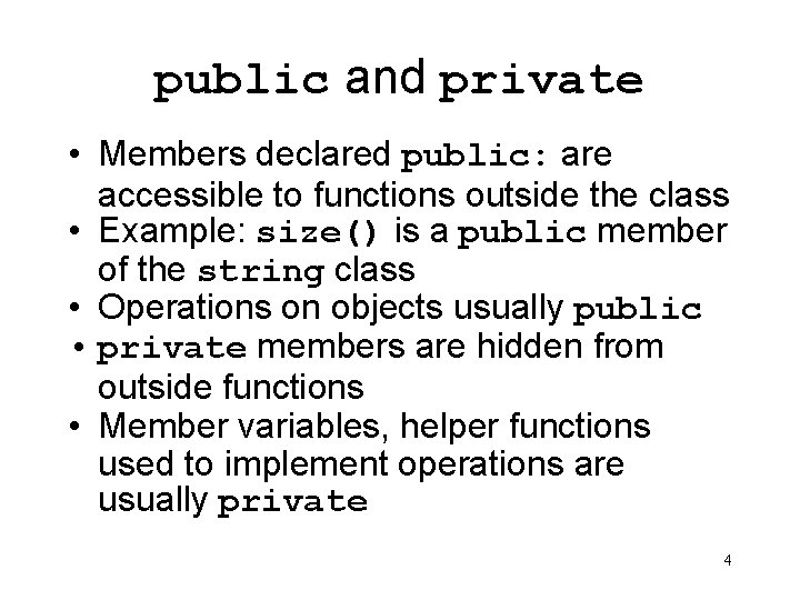 public and private • Members declared public: are accessible to functions outside the class