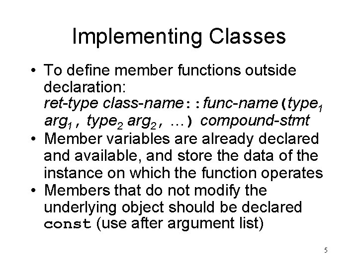 Implementing Classes • To define member functions outside declaration: ret-type class-name: : func-name(type 1