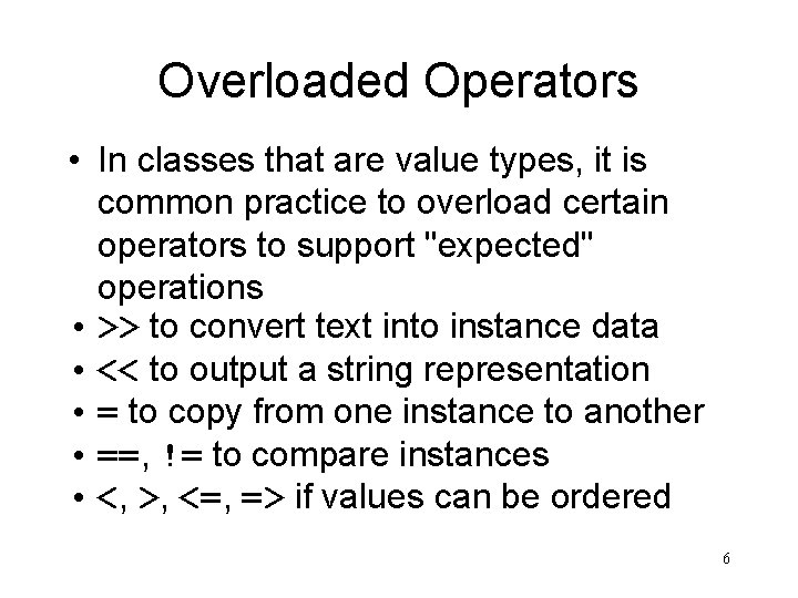 Overloaded Operators • In classes that are value types, it is common practice to