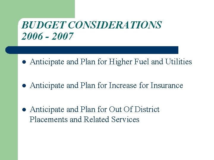 BUDGET CONSIDERATIONS 2006 - 2007 l Anticipate and Plan for Higher Fuel and Utilities