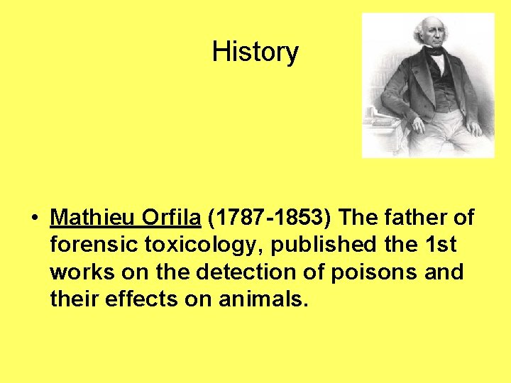 History • Mathieu Orfila (1787 -1853) The father of forensic toxicology, published the 1