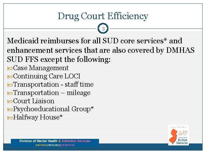 Drug Court Efficiency 3 Medicaid reimburses for all SUD core services* and enhancement services
