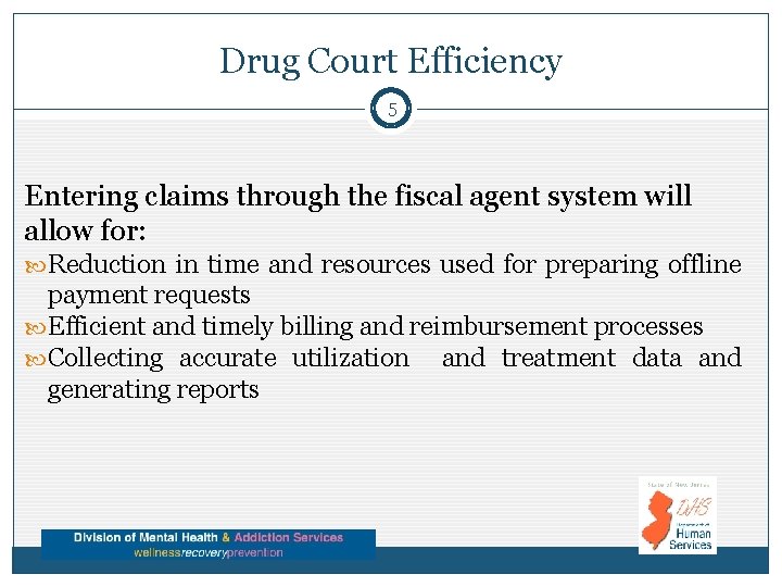 Drug Court Efficiency 5 Entering claims through the fiscal agent system will allow for: