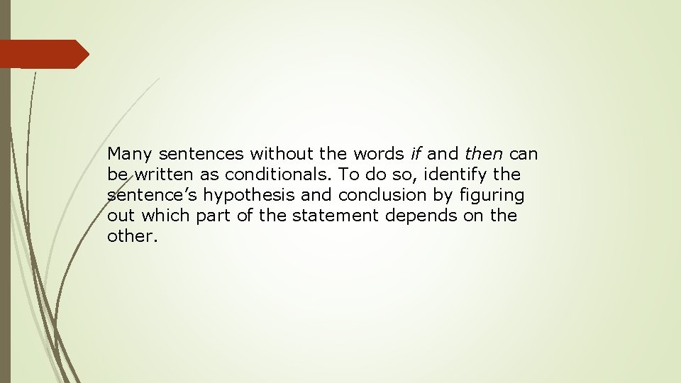 Many sentences without the words if and then can be written as conditionals. To