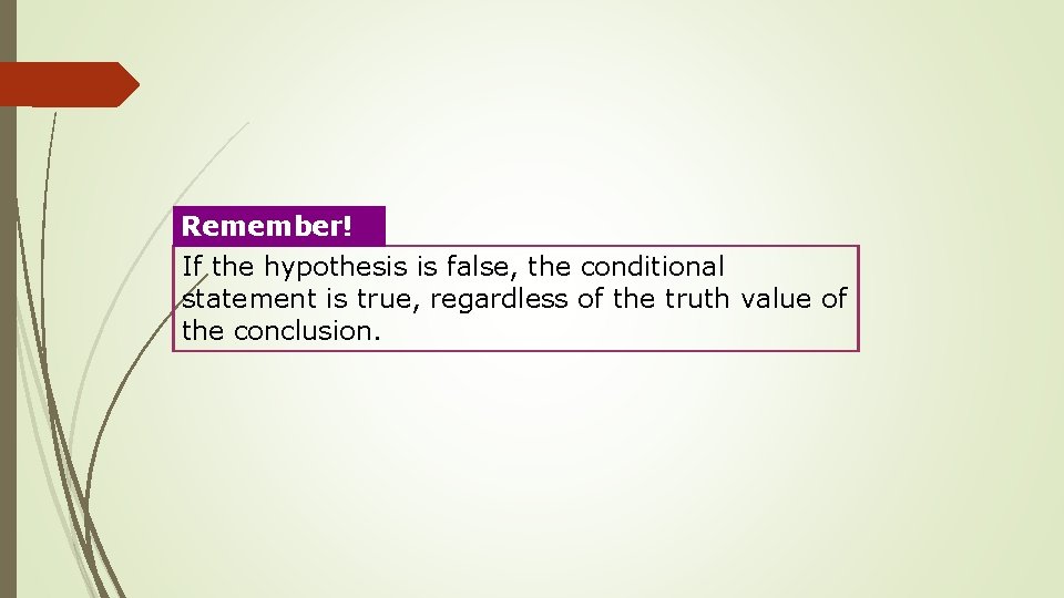 Remember! If the hypothesis is false, the conditional statement is true, regardless of the