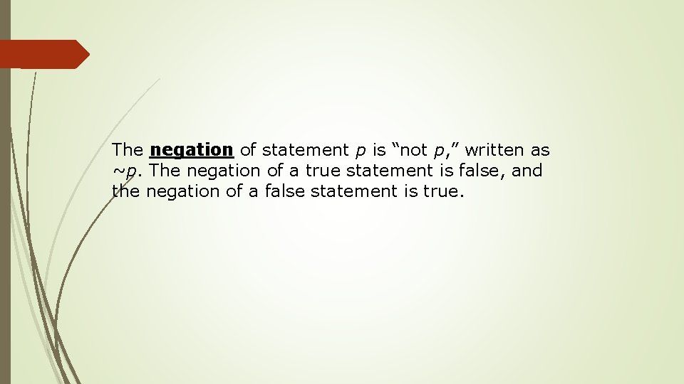 The negation of statement p is “not p, ” written as ~p. The negation