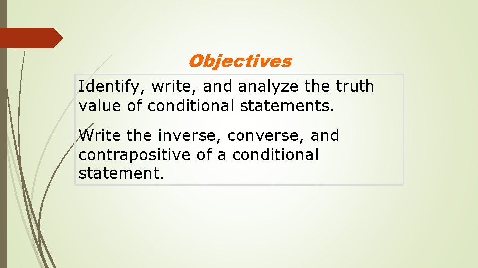 Objectives Identify, write, and analyze the truth value of conditional statements. Write the inverse,