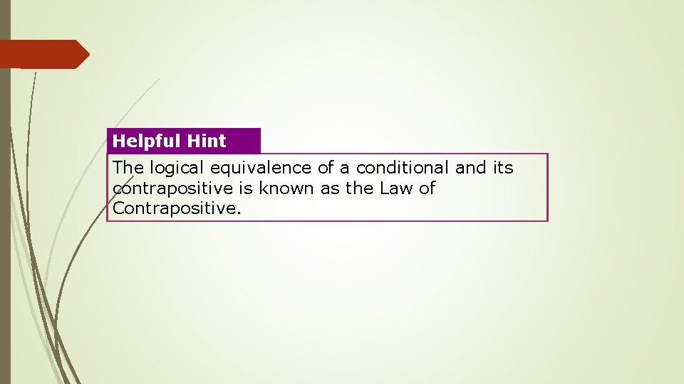 Helpful Hint The logical equivalence of a conditional and its contrapositive is known as