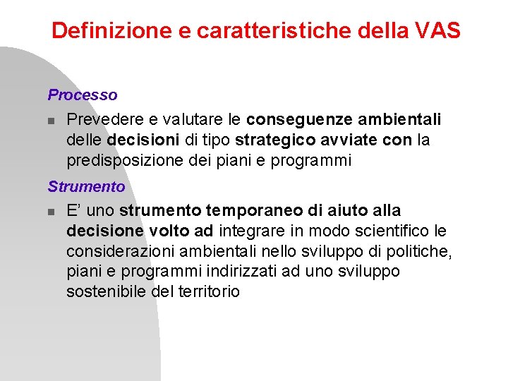 Definizione e caratteristiche della VAS Processo Prevedere e valutare le conseguenze ambientali delle decisioni