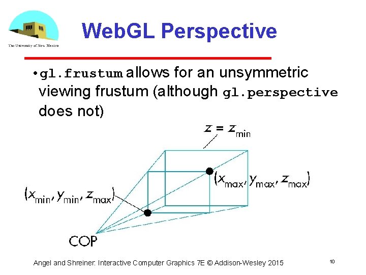 Web. GL Perspective • gl. frustum allows for an unsymmetric viewing frustum (although gl. Web. GL Perspective • gl. frustum allows for an unsymmetric viewing frustum (although gl.