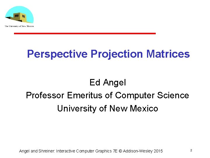 Perspective Projection Matrices Ed Angel Professor Emeritus of Computer Science University of New Mexico Perspective Projection Matrices Ed Angel Professor Emeritus of Computer Science University of New Mexico