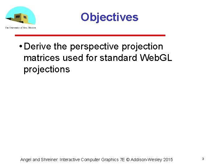 Objectives • Derive the perspective projection matrices used for standard Web. GL projections Angel Objectives • Derive the perspective projection matrices used for standard Web. GL projections Angel