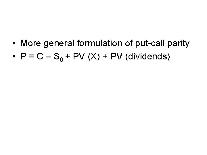  • More general formulation of put-call parity • P = C – S