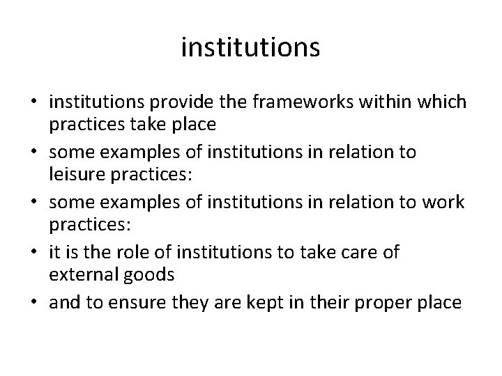 institutions • institutions provide the frameworks within which practices take place • some examples