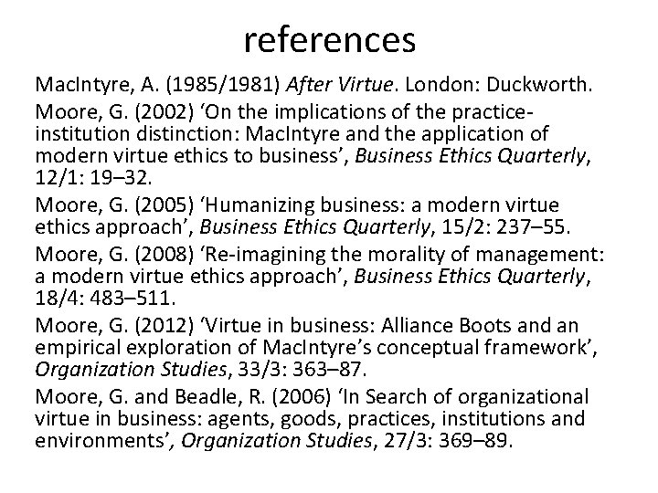 references Mac. Intyre, A. (1985/1981) After Virtue. London: Duckworth. Moore, G. (2002) ‘On the