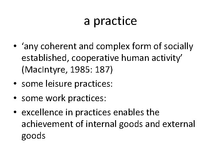a practice • ‘any coherent and complex form of socially established, cooperative human activity’
