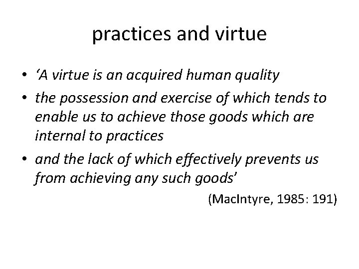 practices and virtue • ‘A virtue is an acquired human quality • the possession