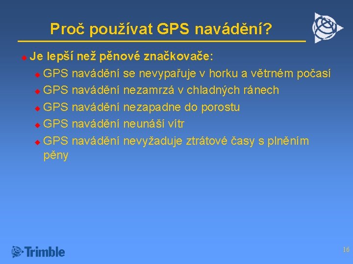 Proč používat GPS navádění? u Je lepší než pěnové značkovače: u GPS navádění se