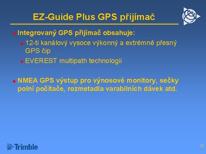 EZ-Guide Plus GPS přijímač u u Integrovaný GPS přijímač obsahuje: u 12 -ti kanálový